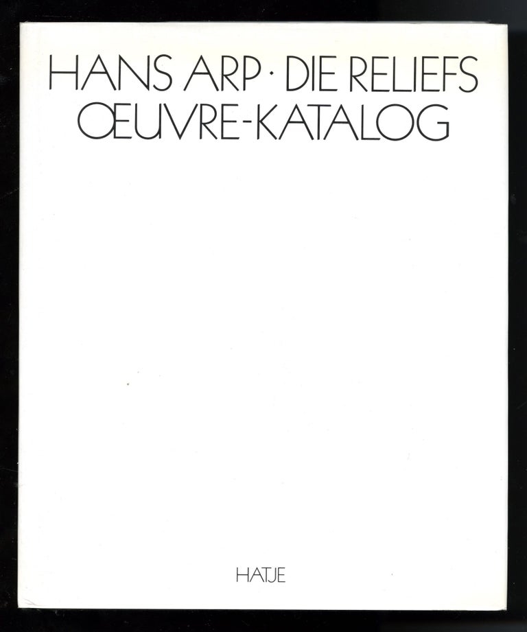 Item #01500 Hans Arp: die Reliefs, oeuvre-Katalog. Hans. Rau Arp, Michel, ed. Seuphor, Hans.
