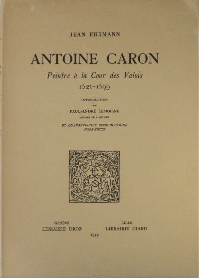 Item #04901 Antoine Caron, peintre à la cour des Valois 1521-1599. Antoine Caron, Jean Ehrmann.