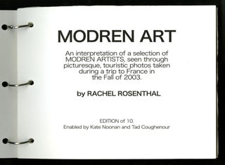 Modren art: an interpretation of a selection of modren artists, seen through picturesque, touristic photos taken during a trip to France in the Fall of 2003, Edition of 10. [Cover title: Modren [sic] art by Rachel.] With t.l.s.