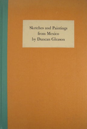 Item #11601 Sketches and paintings from Mexico. With commentaries by Dorothy Gleason. Duncan Gleason