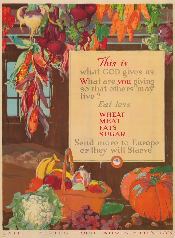 Item #13781 This is what God gives us. What are you giving so that others may live? Eat less wheat, meat, fats, sugar. Send more to Europe or they will starve (poster). A. Hendee.
