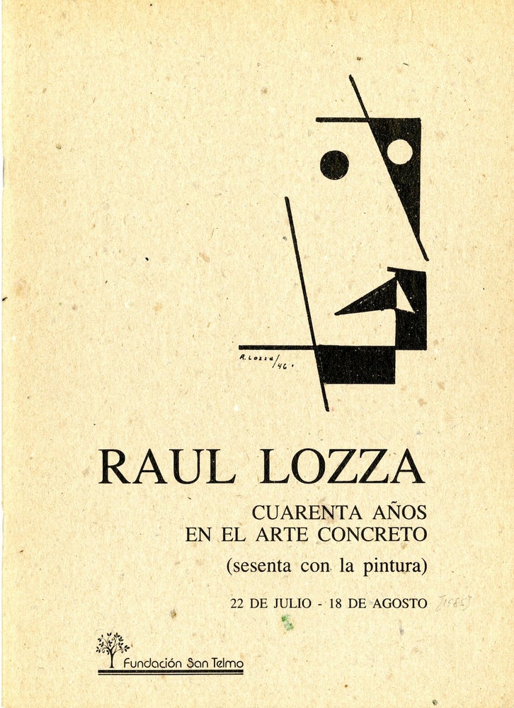 Item #20601 Raul Lozza: cuarenta años en el arte concreto (sesenta con la pintura). 22 de julio - 18 de agosto. Raul. Fundación San Telmo Lozza, Buenos Aires.