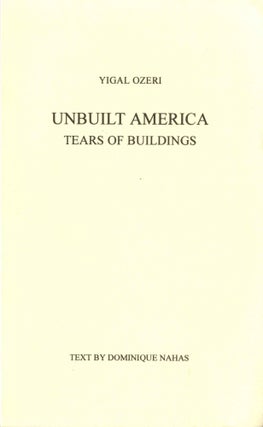 Item #25301 Unbuilt America: tears of buildings. Text by Dominique Nahan. Yigal Ozeri