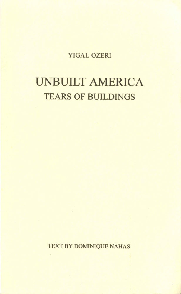 Item #25301 Unbuilt America: tears of buildings. Text by Dominique Nahan. Yigal Ozeri.