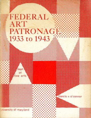 Item #52451 Federal art patronage 1933 to 1943: an exhibition. Francis V. O'Connor