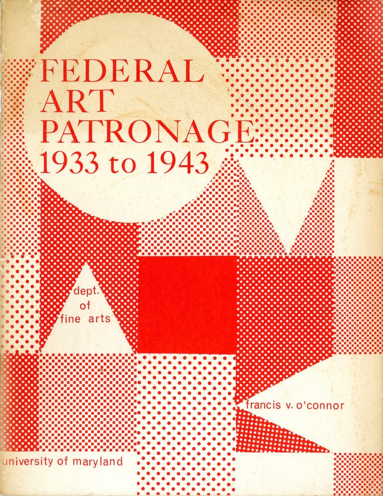 Item #52451 Federal art patronage 1933 to 1943: an exhibition. Francis V. O'Connor.