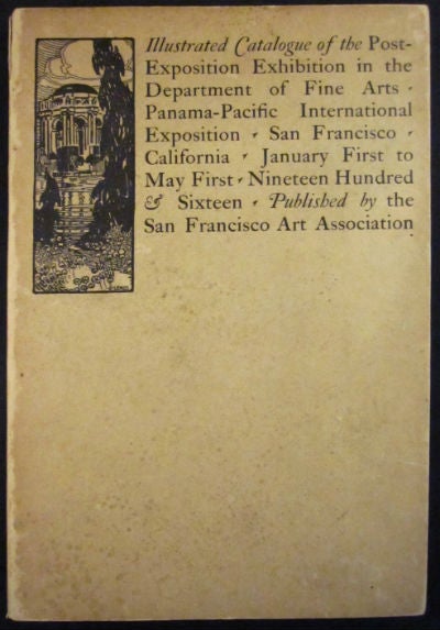 Item #55021 Illustrated catalogue of the Post-Exposition Exhibition in the Department of Fine Arts, Panama-Pacific International Exposition, San Francisco, California, January First to May First, Nineteen Hundred & Sixteen. San Francisco Art Association, Panama-Pacific International Exposition.